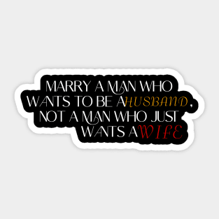 Marry a man who wants to be a husband, not a man who just wants a wife. Sticker